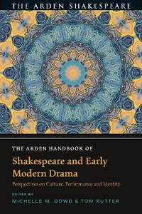 The Arden Handbook of Shakespeare and Early Modern Drama: Perspectives on Culture, Performance...