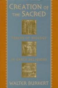 Creation of the Sacred: Tracks of Biology in Early Religions by Walter Burkert - 1996-07-09