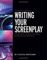 The Writer's Guide to Writing Your Screenplay: How to Write Great Screenplays for Movies and...