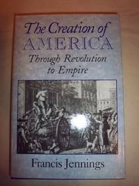 image of The Creation of America: Through Revolution to Empire