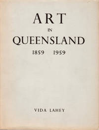 Art in Queensland 1859-1959 by LAHEY, Vida - 1959