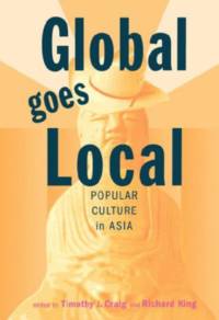 Global Goes Local Popular Culture in Asia (Asian Interactions and Comparisons)