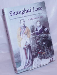 Shanghai Love: Courtesans, Intellectuals, and Entertainment Culture, 1850-1910 by Yeh, Catherine - 2006