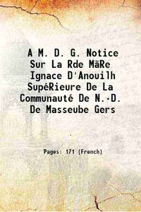 A M. D. G. Notice Sur La Rde MÃ£Re Ignace D&#039;Anouilh SupÃ©Rieure De La CommunautÃ© De N.-D. De Masseube Gers 1871 [Hardcover] de Anonymous - 2015