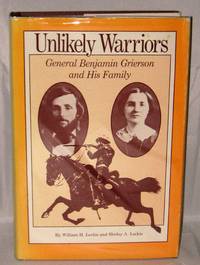 Unlikely Warriors:  General Benjamin H. Grierson by William H. Leckie and Shirley A. Leckie - 1984