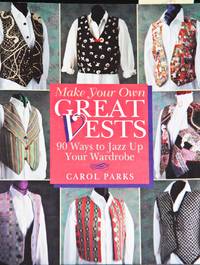 Make Your Own Great Vests: 90 Ways to Jazz Up Your Wardrobe