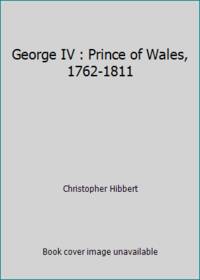 image of George IV : Prince of Wales, 1762-1811