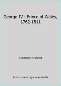 George IV : Prince of Wales, 1762-1811