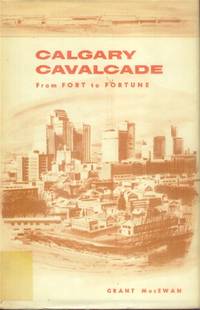 Calgary Cavalcade; from Fort to Fortune by MacEwan, Grant - 1958