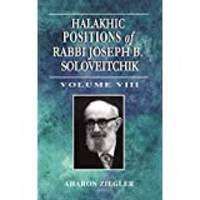 Halakhic Positions of Rabbi Joseph B. Soloveitchik (Volume 8) by Rabbi Aharon Ziegler - 2021