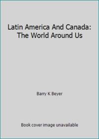 Latin America And Canada: The World Around Us by Barry K Beyer - 1992