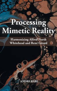 Processing Mimetic Reality: Harmonizing Alfred North Whitehead and Ren� Girard