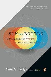 Sun in a Bottle : The Strange History of Fusion and the Science of Wishful Thinking