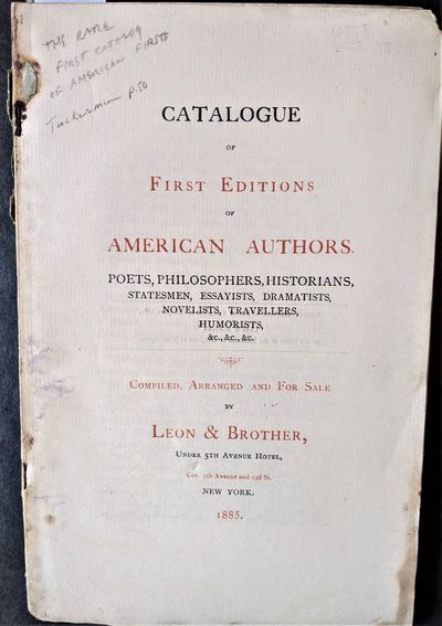 Catalogue of First Editions of American Authors.  Poets, Philosophers, Historians, Statesmen, Essayists, Dramatists, Novelists, Travellers, Humorist, &c., &c., &c.  Compiled and Arranged for Sale