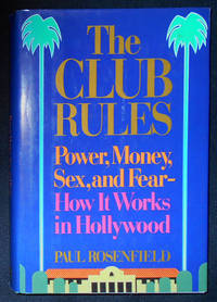 The Club Rules: Power  Money  Sex  and Fear    How It Works in Hollywood