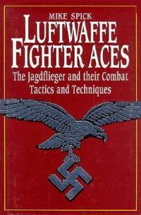 Luftwaffe Fighter Aces : The Jagdflieger and Their Combat Tactics and Techniques
