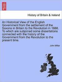 An Historical View of the English Government from the settlement of the Saxons in Britain to the...