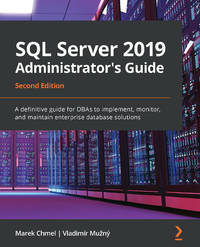 SQL Server 2019 Administrator's Guide: A definitive guide for DBAs to implement, monitor, and...