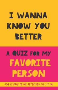 I Wanna Know You Better. A Quiz for my favorite person: 75 Questions to really get to know your...
