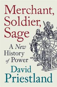 Merchant Soldier Sage: A New History Of Power