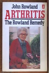 Arthritis: The Rowland Remedy by Rowland, John - 1985