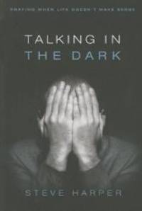 Talking in the Dark: Praying When Life Doesnt Make Sense
