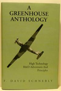 A GREENHOUSE ANTHOLOGY: High Technology R and D Adventures and Principles by F. David Schnebly; Stanley Hiller, Jr. (Foreword by) - 2000