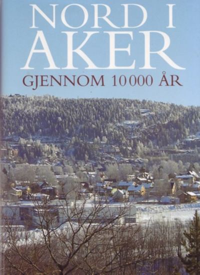 Nord i Aker . gjennom 10 000 år. Utgitt ved…