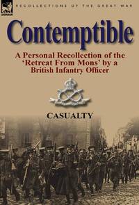 Contemptible: A Personal Recollection of the 'Retreat from Mons' by a British Infantry Officer