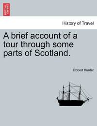 A brief account of a tour through some parts of Scotland.
