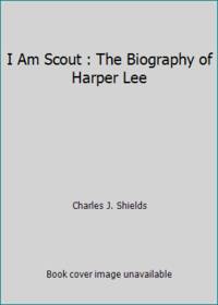 I Am Scout : The Biography of Harper Lee