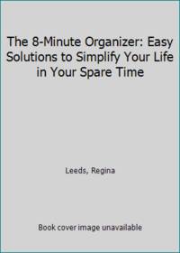 The 8-Minute Organizer: Easy Solutions to Simplify Your Life in Your Spare Time