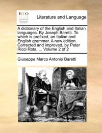 A dictionary of the English and Italian languages. By Joseph Baretti. To which is prefixed, an...