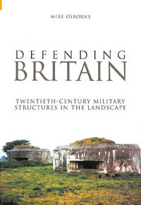Defending Britain: Twentieth-Century Military Structures In The Landscape (Revealing History...
