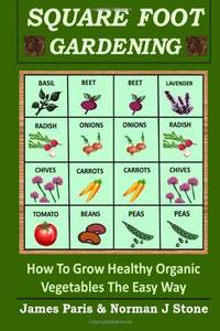 Square Foot Gardening: How To Grow Healthy Organic Vegetables The Easy Way