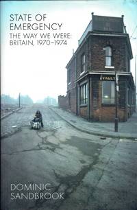 STATE OF EMERGENCY : THE WAY WE WERE: BRITAIN, 1970-1974 by Sandbrook, Dominic - 2010