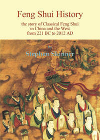 FENG SHUI HISTORY: The Story of Classical Feng Shui in China and the West from 221 BC to 2012 AD by Skinner, Stephen - 2013