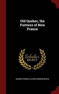 Old Quebec the Fortress of New France