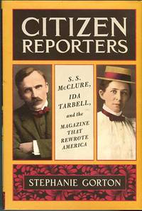 cover of Citizen Reporters: S.S. McClure, Ida Tarbell, And The Magazine That Rewrote America