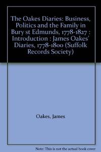 Oakes Diaries I. [The: Business, Politics and the Family in Bury St Edmunds, 1778-1827. Introduction an: v.1 (Suffolk Records Society)