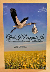 Glad I Dropped In: A Hodge-podge of Memories and Family Lore by June Mitchell - Paperback - First Canadian Edition 1st Printing - 2016 - from Post Horizon Booksellers (IOBA) (SKU: 044008)