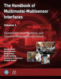 The Handbook of Multimodal-Multisensor Interfaces, Volume 1: Foundations, User Modeling, and...