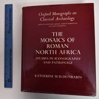 The mosaics of Roman North Africa : studies in iconography and patronage; Oxford monographs on classical archaeology by Dunbabin, Katherine M. D - 1978