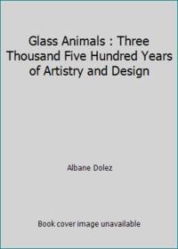 Glass Animals : Three Thousand Five Hundred Years of Artistry and Design