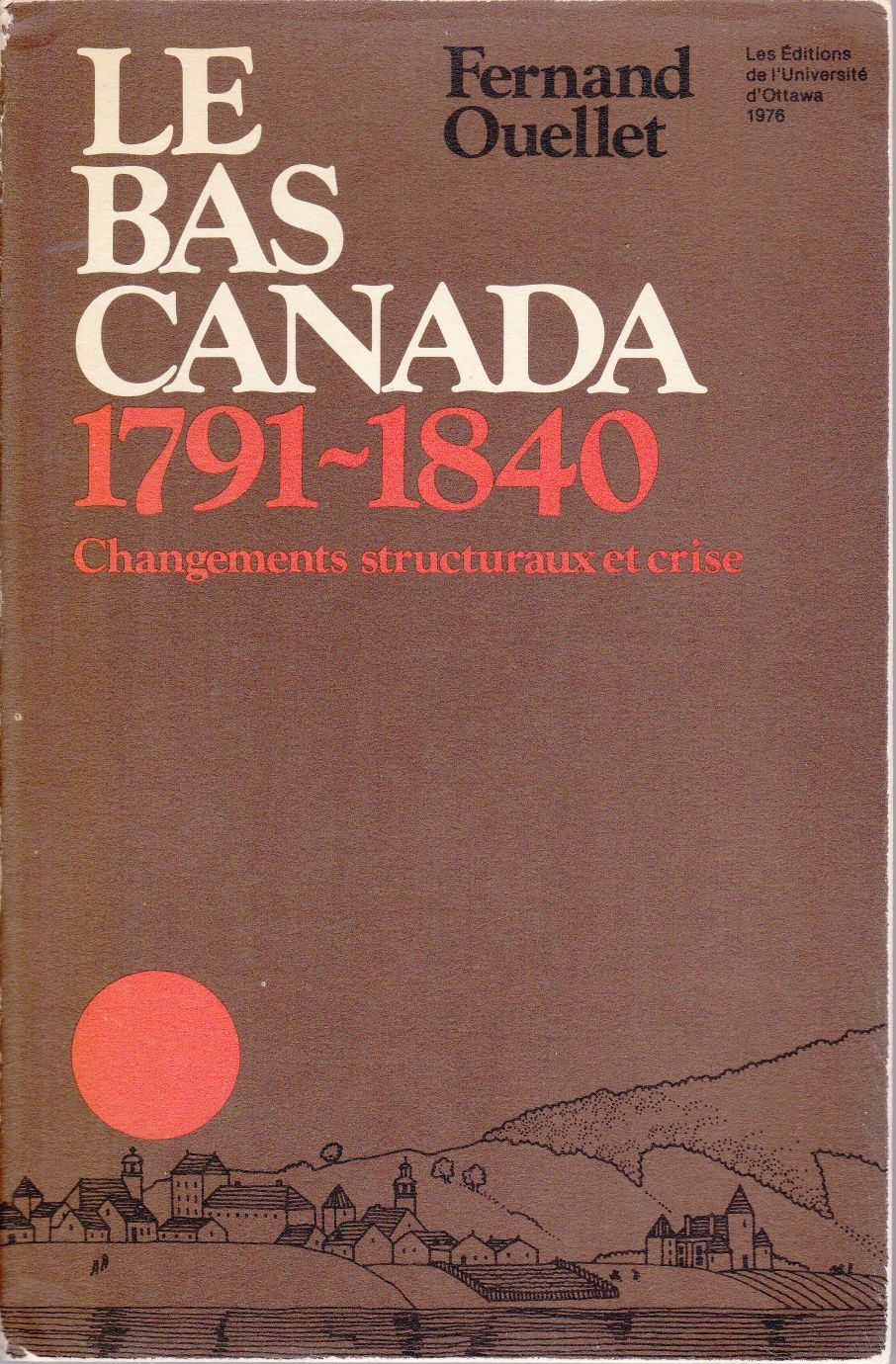 Le Bas Canada, 17911840. Changements structuraux et crise by OUELLET