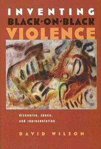 Inventing Black-on-Black Violence: Discourse, Space, and Representation