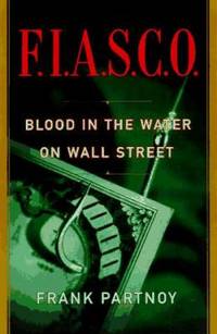 F. I. A. S. C. O. : Blood in the Water on Wall Street by Frank Partnoy - 1997