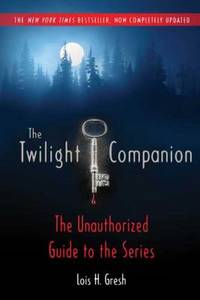 The Twilight Companion: Completely Updated : The Unauthorized Guide to the Series