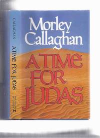 A Time for Judas ---by Morley Callaghan ---a Signed Copy by Callaghan, Morley (signed) - 1983