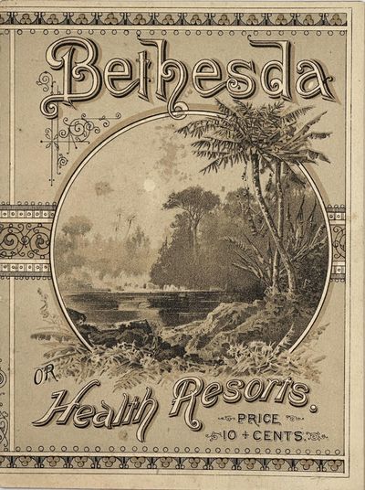 BETHESDA." A TRAVELLER'S CRITICISM ON OUR HEALTH RESORTS, THEIR SCENERY, CLIMATIC PECULIARITIES AND CURATIVE INFLUENCE